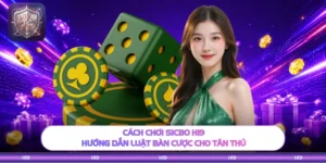 Cách Chơi Sicbo H19 - Hướng Dẫn Luật Bàn Cược Cho Tân Thủ