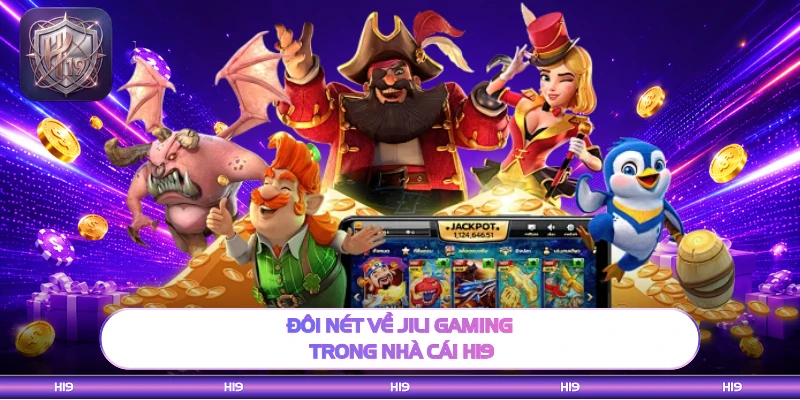 Đôi nét về Jili Gaming trong nhà cái H19
