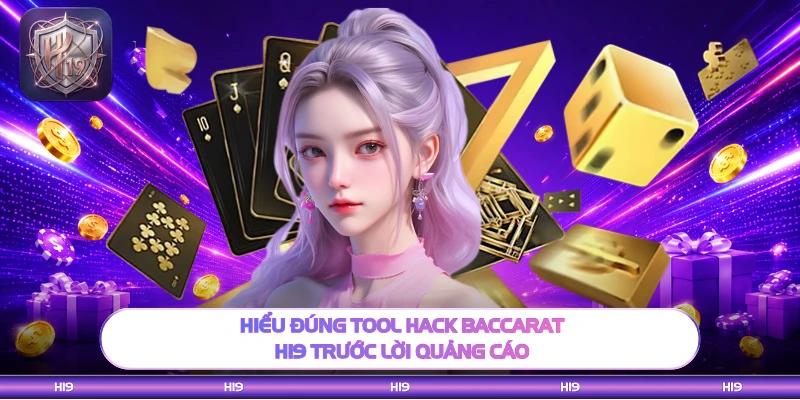 Hiểu đúng tool hack baccarat H19 trước lời quảng cáo