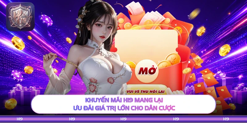 Khuyến mãi H19 mang lại ưu đãi giá trị lớn cho dân cược