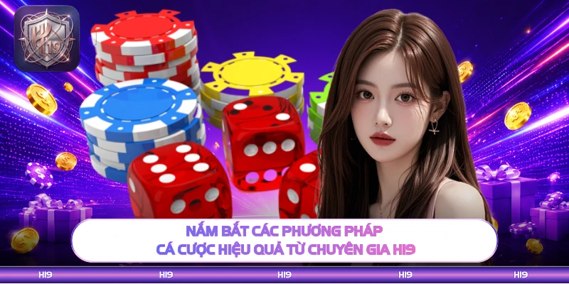 Nắm bắt các phương pháp cá cược hiệu quả từ chuyên gia H19