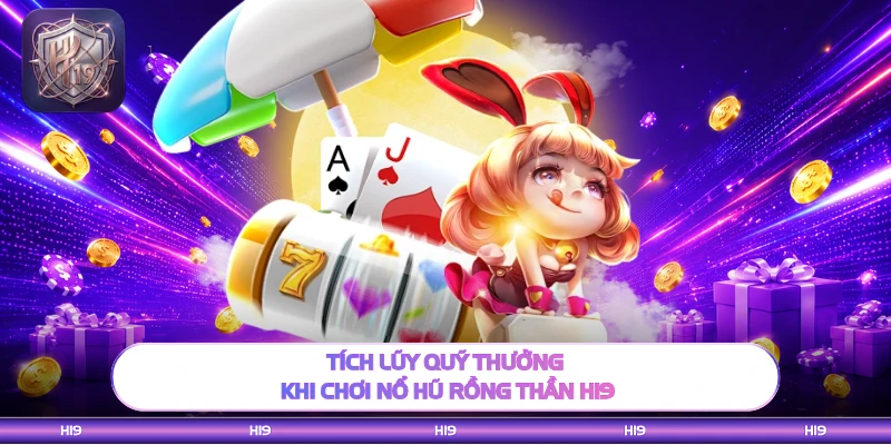 Tích lũy quỹ thưởng khi chơi nổ hũ Rồng Thần H19